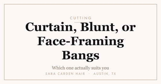 Curtain, blunt, or face-framing bangs: which one suits you. Sara Carden Hair, Austin TX