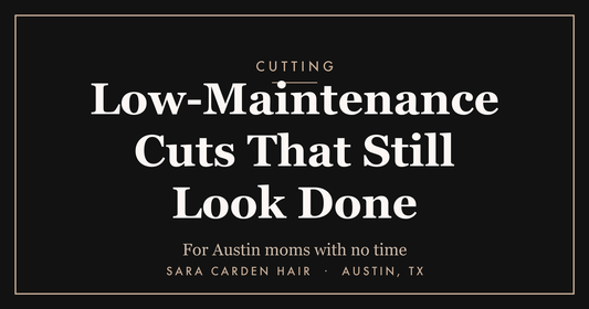 Low-maintenance haircuts that still look done, for busy Austin moms. Sara Carden Hair