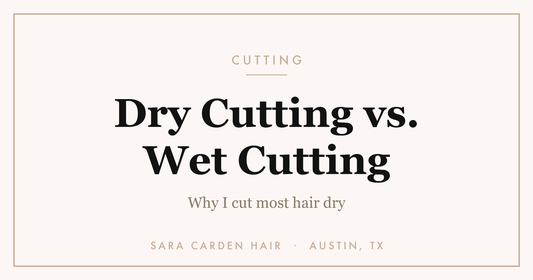Dry cutting vs wet cutting: why Sara cuts most hair dry. Sara Carden Hair, Austin TX