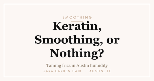 Keratin, smoothing, or nothing: taming frizz in Austin humidity. Sara Carden Hair