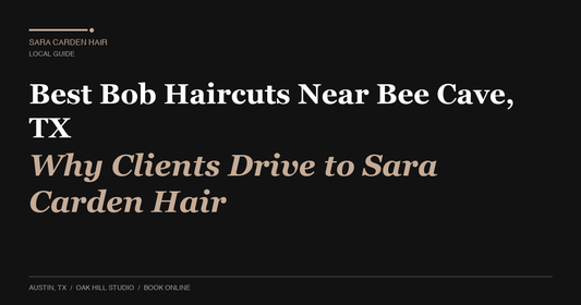 Best Bob Haircuts Near Bee Cave, TX: Why Clients Drive to Sara Carden Hair