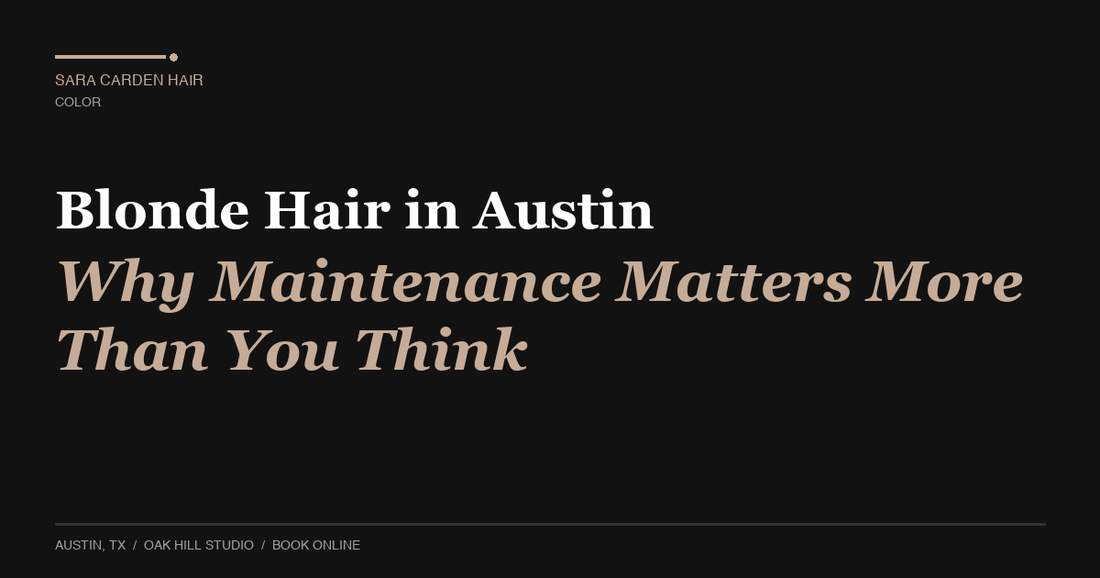 Blonde Hair in Austin: Why Maintenance Matters More Than You Think