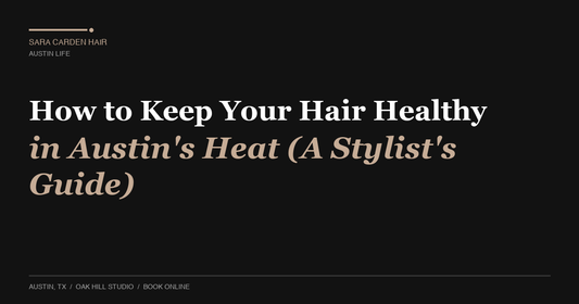 How to Keep Your Hair Healthy in Austin's Heat (A Stylist's Guide)